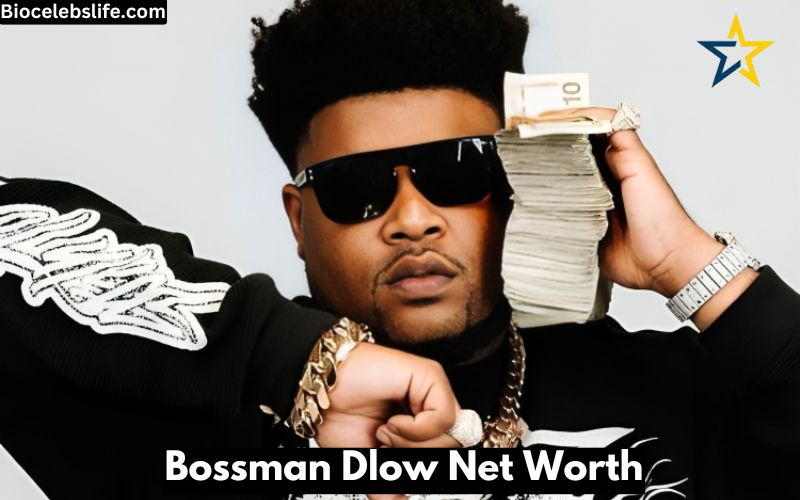 Bossman Dlow Net Worth